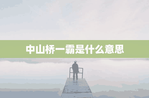 中山桥一霸是什么意思